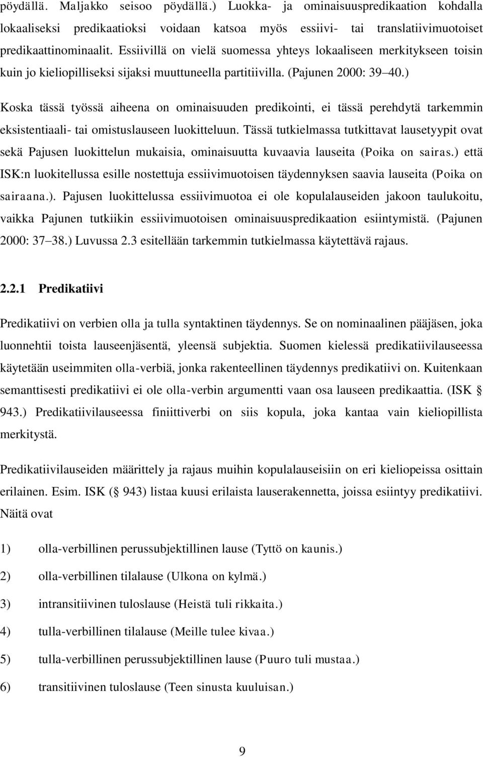 ) Koska tässä työssä aiheena on ominaisuuden predikointi, ei tässä perehdytä tarkemmin eksistentiaali- tai omistuslauseen luokitteluun.