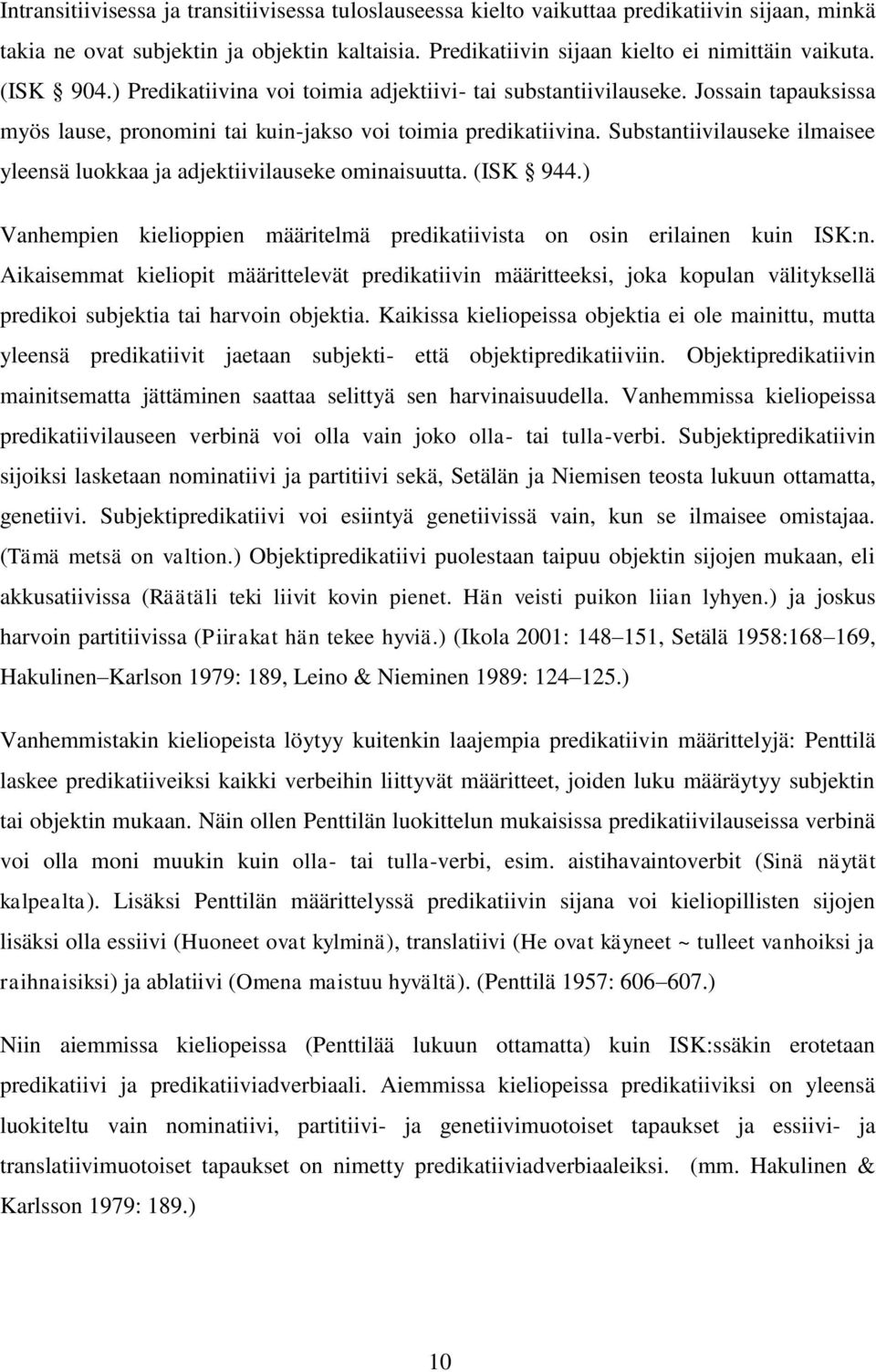 Substantiivilauseke ilmaisee yleensä luokkaa ja adjektiivilauseke ominaisuutta. (ISK 944.) Vanhempien kielioppien määritelmä predikatiivista on osin erilainen kuin ISK:n.