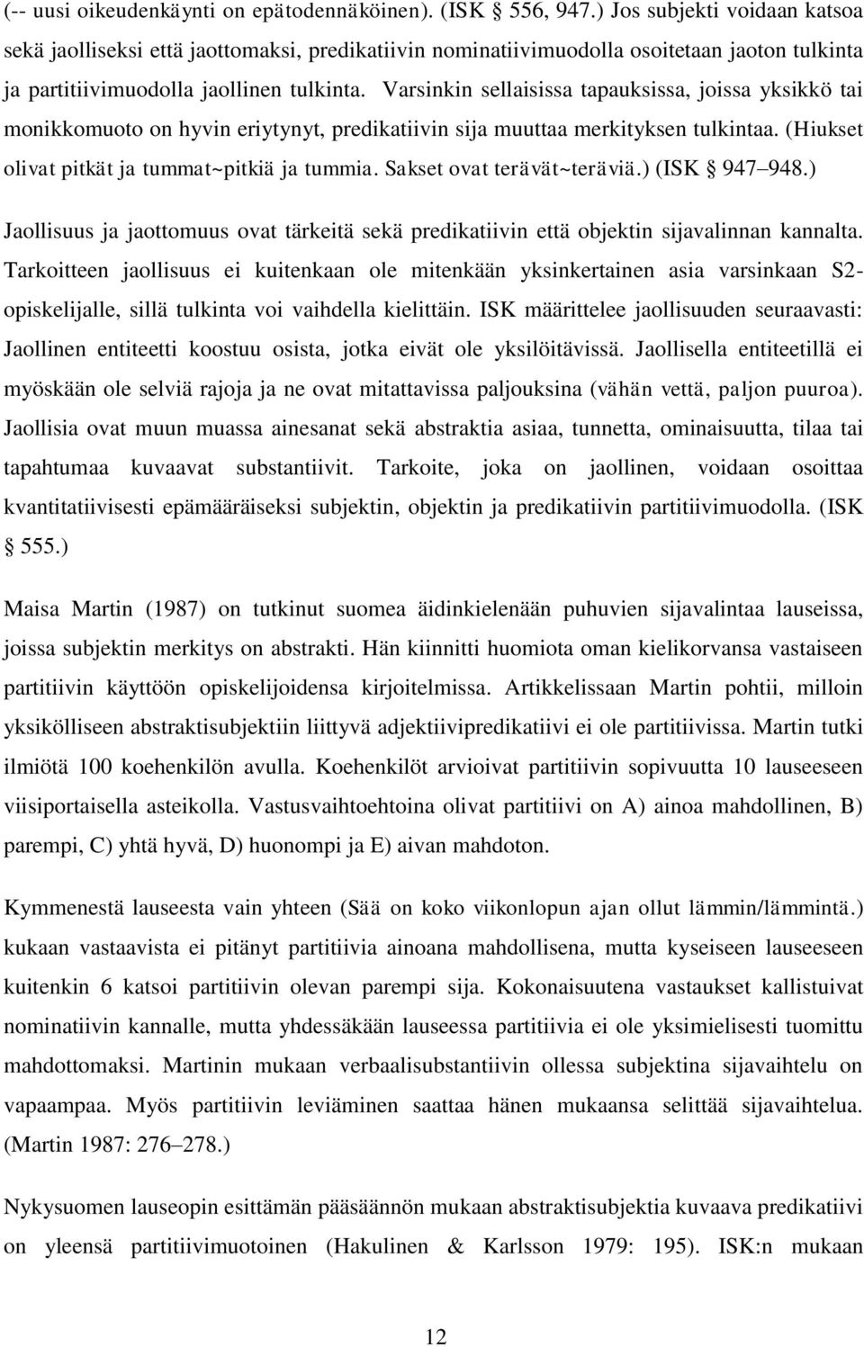 Varsinkin sellaisissa tapauksissa, joissa yksikkö tai monikkomuoto on hyvin eriytynyt, predikatiivin sija muuttaa merkityksen tulkintaa. (Hiukset olivat pitkät ja tummat~pitkiä ja tummia.