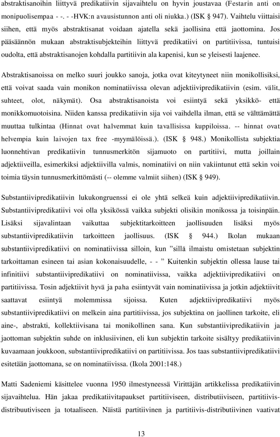 Jos pääsäännön mukaan abstraktisubjekteihin liittyvä predikatiivi on partitiivissa, tuntuisi oudolta, että abstraktisanojen kohdalla partitiivin ala kapenisi, kun se yleisesti laajenee.