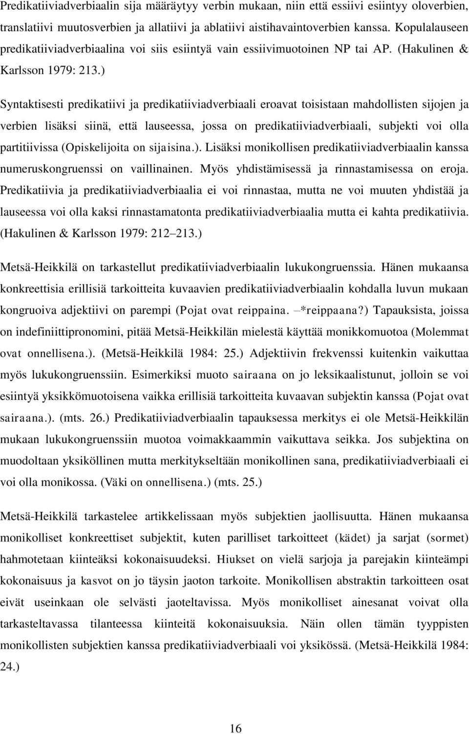 ) Syntaktisesti predikatiivi ja predikatiiviadverbiaali eroavat toisistaan mahdollisten sijojen ja verbien lisäksi siinä, että lauseessa, jossa on predikatiiviadverbiaali, subjekti voi olla