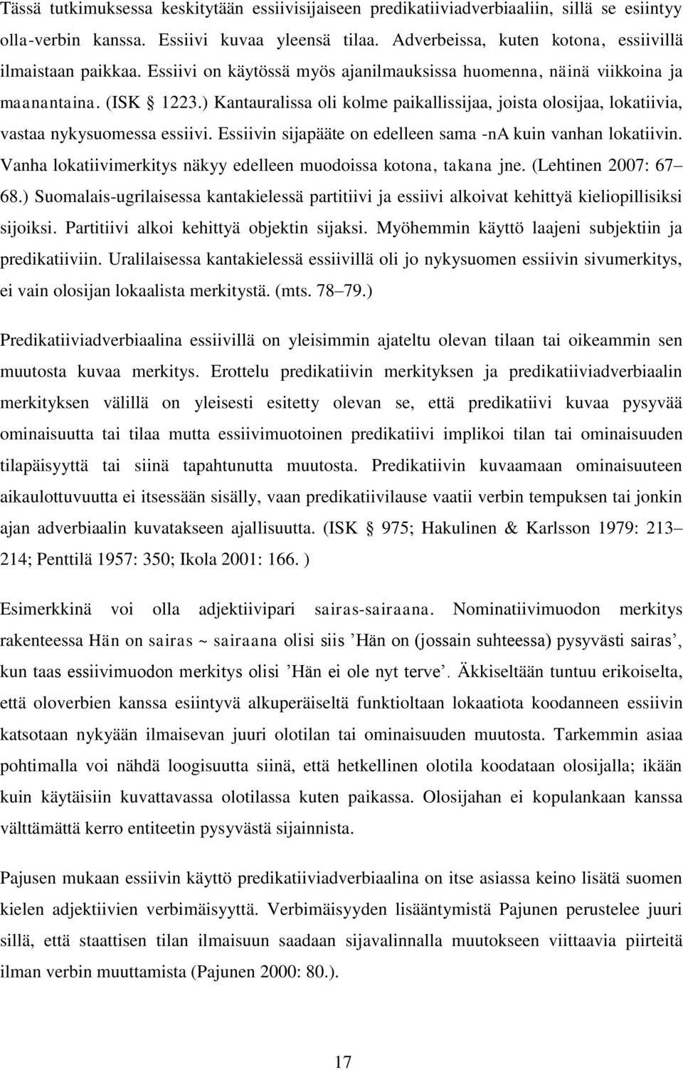 Essiivin sijapääte on edelleen sama -na kuin vanhan lokatiivin. Vanha lokatiivimerkitys näkyy edelleen muodoissa kotona, takana jne. (Lehtinen 2007: 67 68.