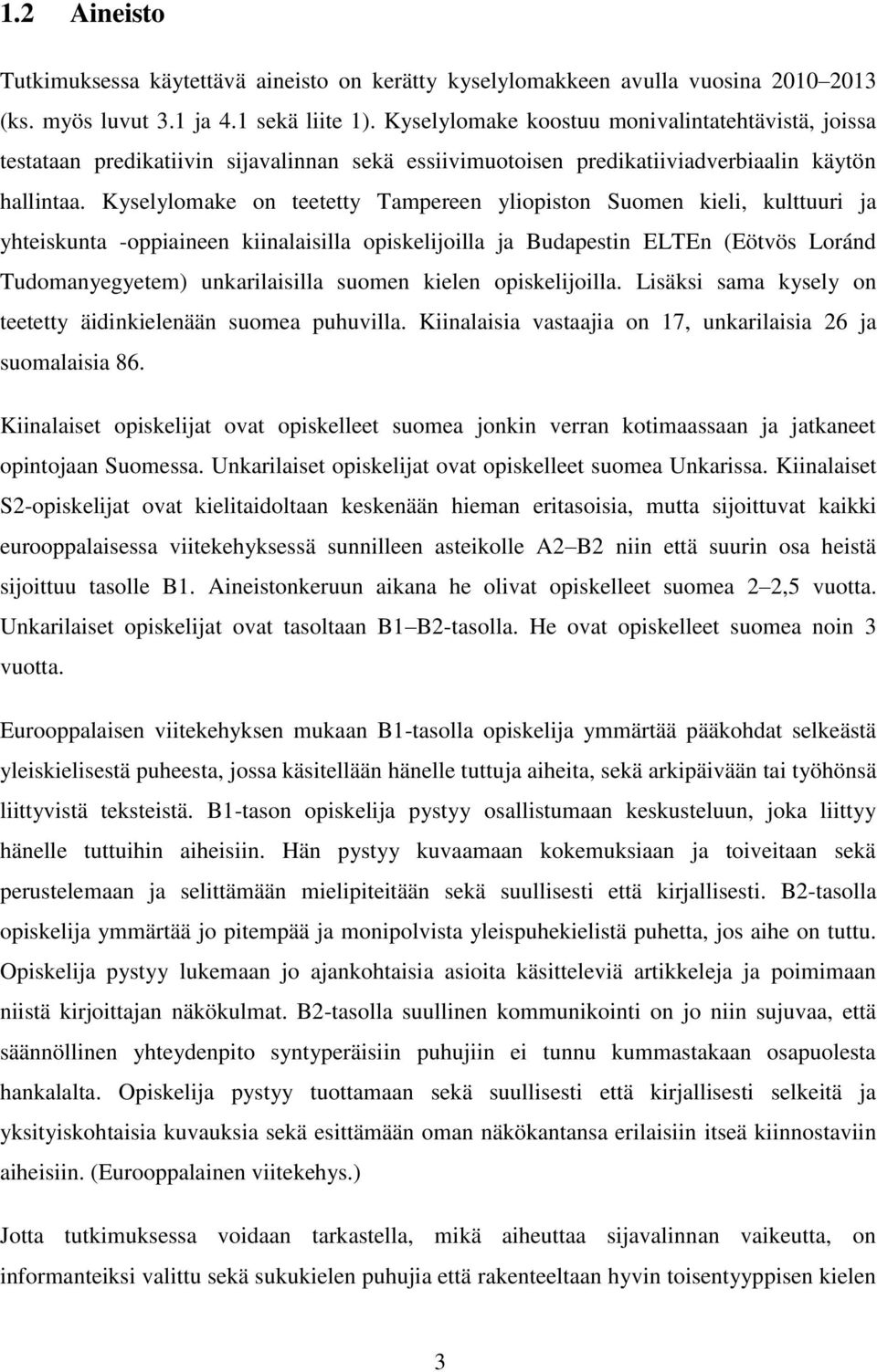 Kyselylomake on teetetty Tampereen yliopiston Suomen kieli, kulttuuri ja yhteiskunta -oppiaineen kiinalaisilla opiskelijoilla ja Budapestin ELTEn (Eötvös Loránd Tudomanyegyetem) unkarilaisilla suomen