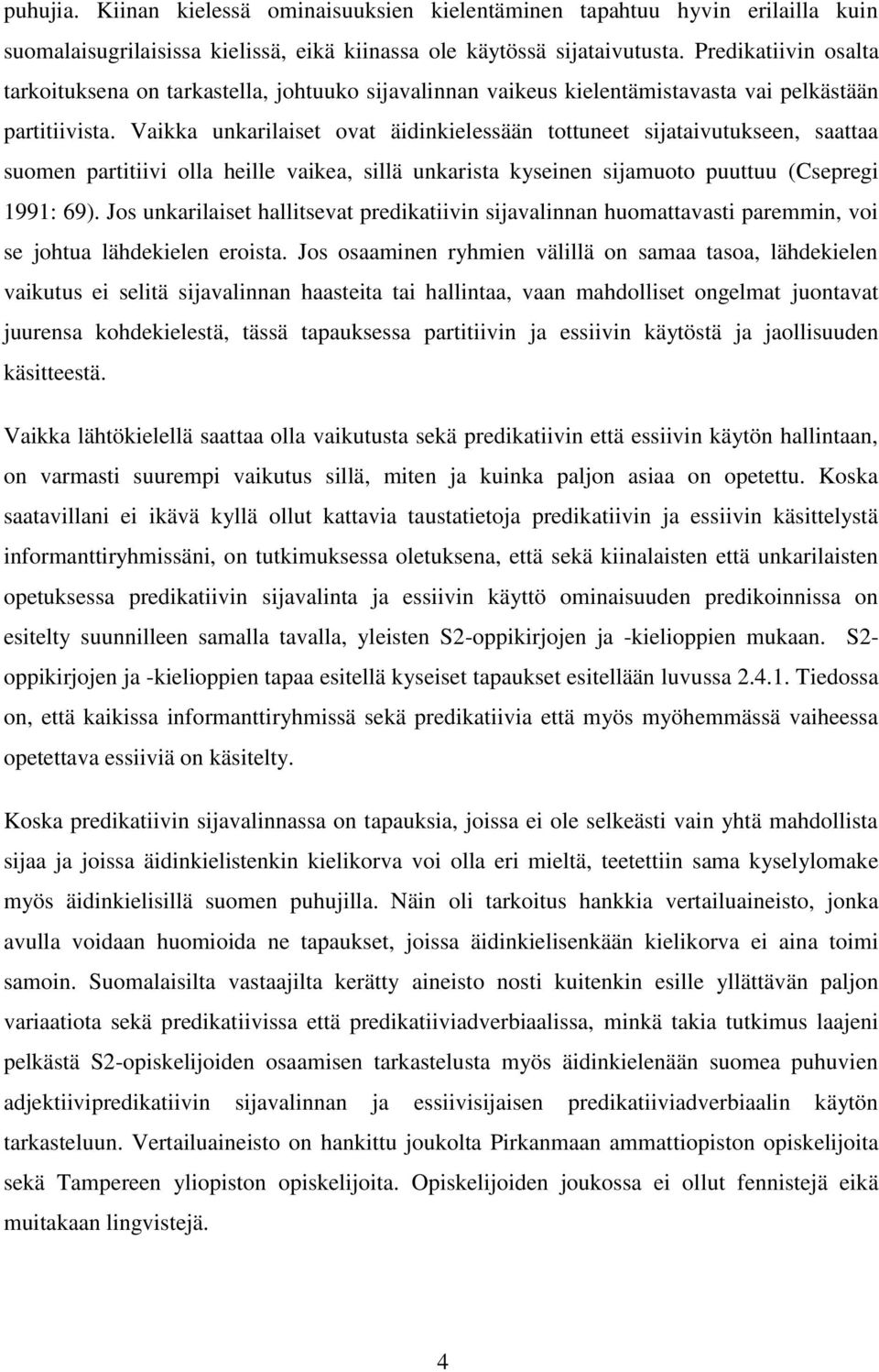 Vaikka unkarilaiset ovat äidinkielessään tottuneet sijataivutukseen, saattaa suomen partitiivi olla heille vaikea, sillä unkarista kyseinen sijamuoto puuttuu (Csepregi 1991: 69).
