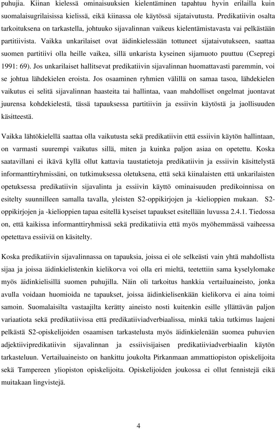 Vaikka unkarilaiset ovat äidinkielessään tottuneet sijataivutukseen, saattaa suomen partitiivi olla heille vaikea, sillä unkarista kyseinen sijamuoto puuttuu (Csepregi 1991: 69).