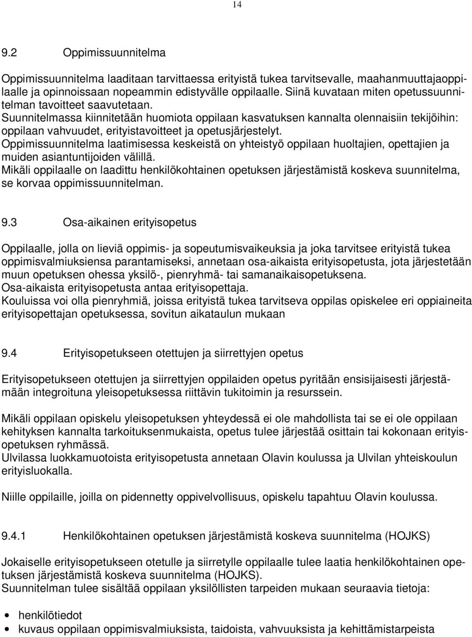 Suunnitelmassa kiinnitetään huomiota oppilaan kasvatuksen kannalta olennaisiin tekijöihin: oppilaan vahvuudet, erityistavoitteet ja opetusjärjestelyt.