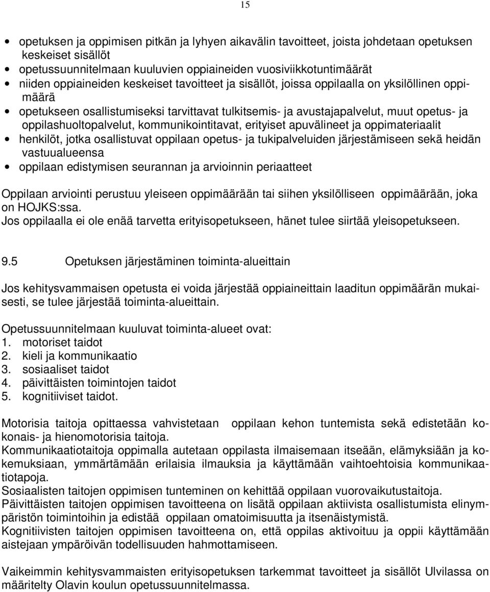 kommunikointitavat, erityiset apuvälineet ja oppimateriaalit henkilöt, jotka osallistuvat oppilaan opetus- ja tukipalveluiden järjestämiseen sekä heidän vastuualueensa oppilaan edistymisen seurannan