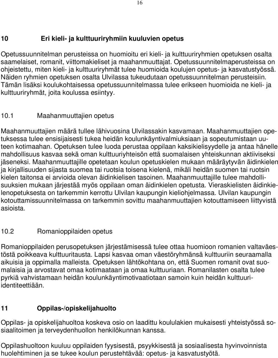 Näiden ryhmien opetuksen osalta Ulvilassa tukeudutaan opetussuunnitelman perusteisiin.