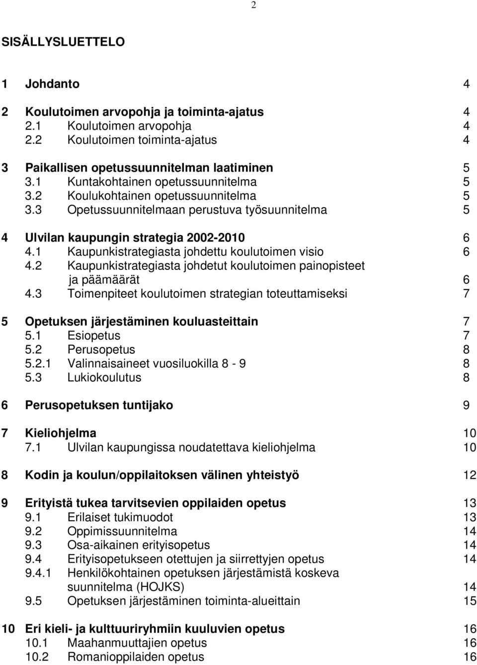 1 Kaupunkistrategiasta johdettu koulutoimen visio 6 4.2 Kaupunkistrategiasta johdetut koulutoimen painopisteet ja päämäärät 6 4.