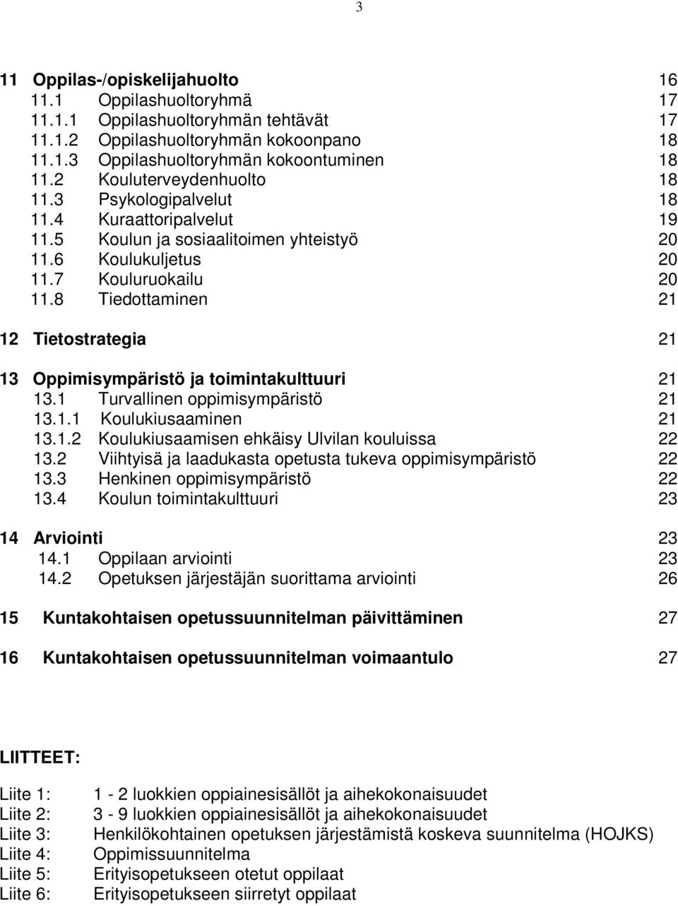 8 Tiedottaminen 21 12 Tietostrategia 21 13 Oppimisympäristö ja toimintakulttuuri 21 13.1 Turvallinen oppimisympäristö 21 13.1.1 Koulukiusaaminen 21 13.1.2 Koulukiusaamisen ehkäisy Ulvilan kouluissa 22 13.