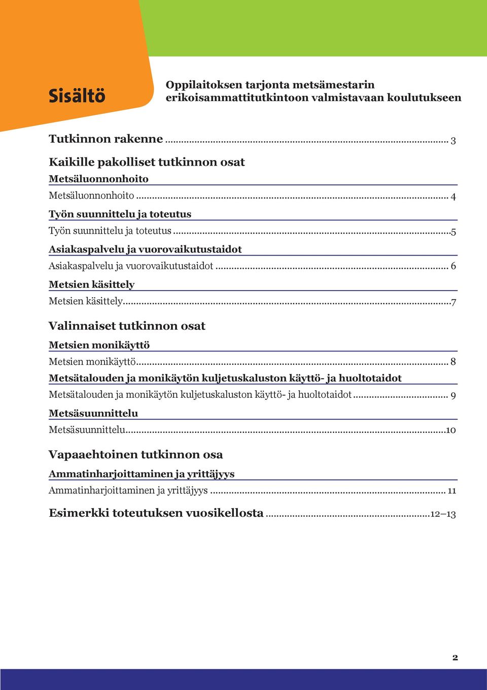 ..7 Valinnaiset tutkinnon osat Metsien monikäyttö Metsien monikäyttö.