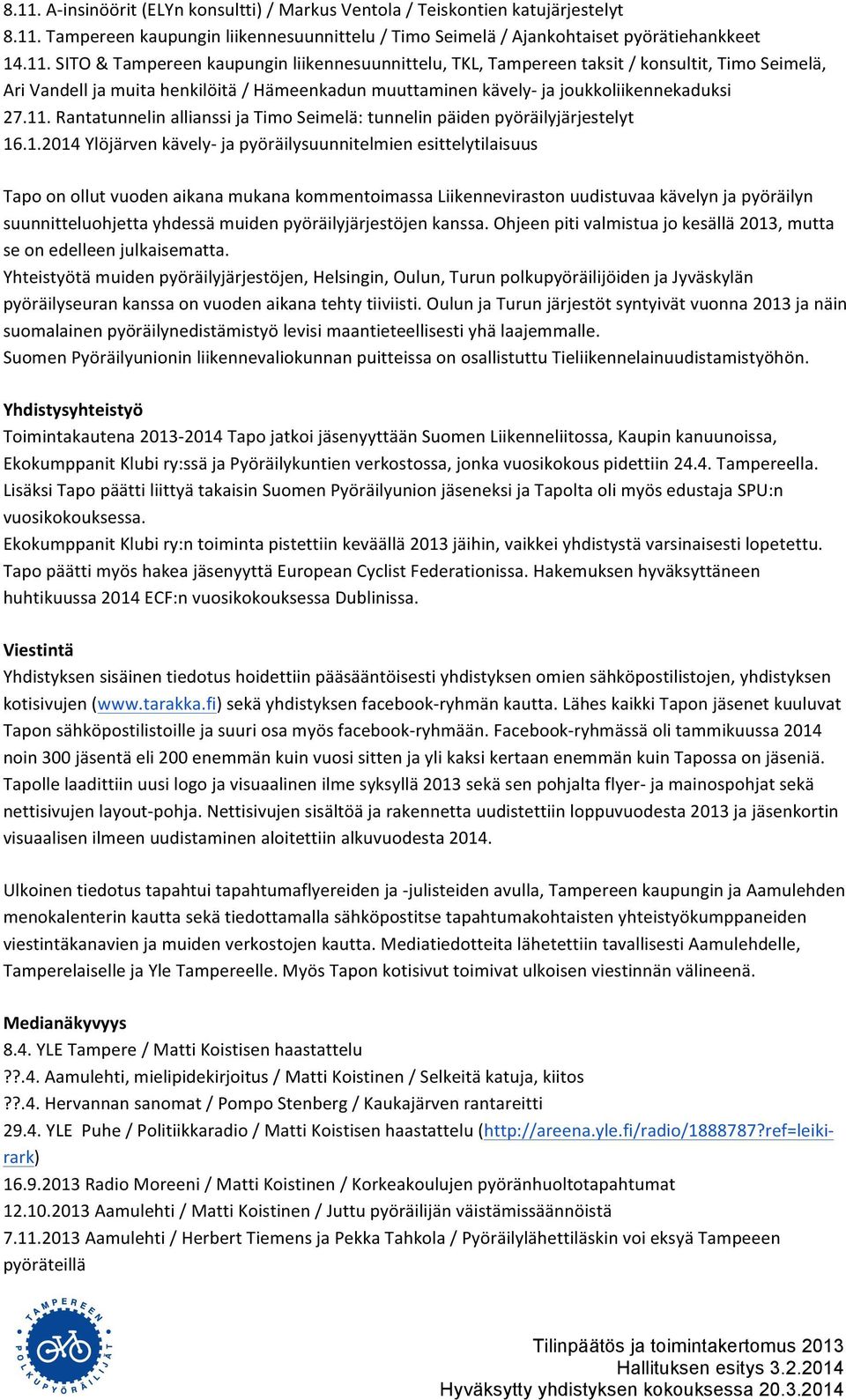 kommentoimassa Liikenneviraston uudistuvaa kävelyn ja pyöräilyn suunnitteluohjetta yhdessä muiden pyöräilyjärjestöjen kanssa. Ohjeen piti valmistua jo kesällä 2013, mutta se on edelleen julkaisematta.