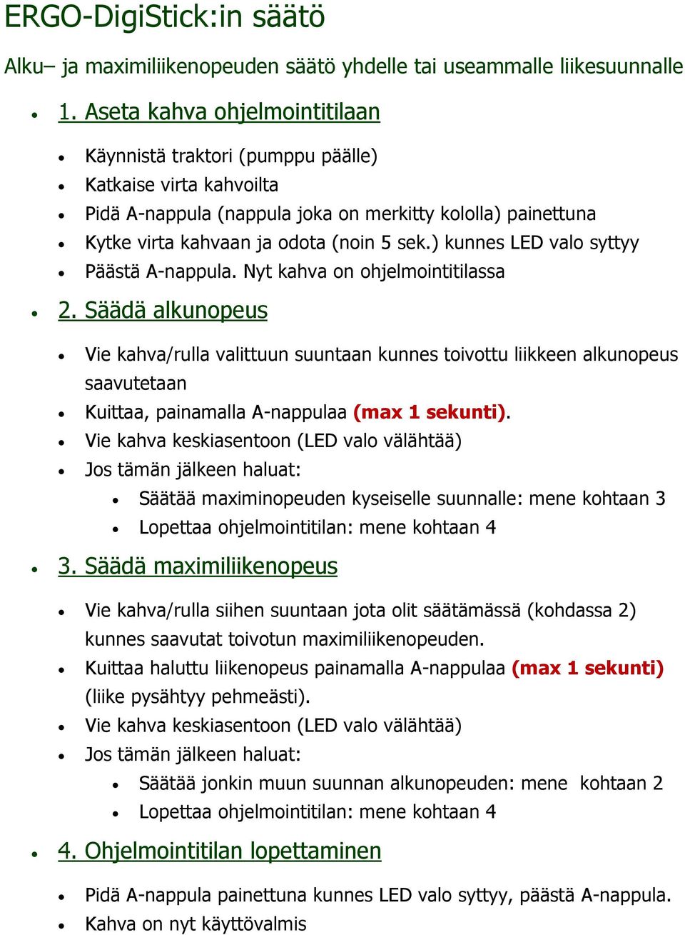 ) kunnes LED valo syttyy Päästä A-nappula. Nyt kahva on ohjelmointitilassa 2.