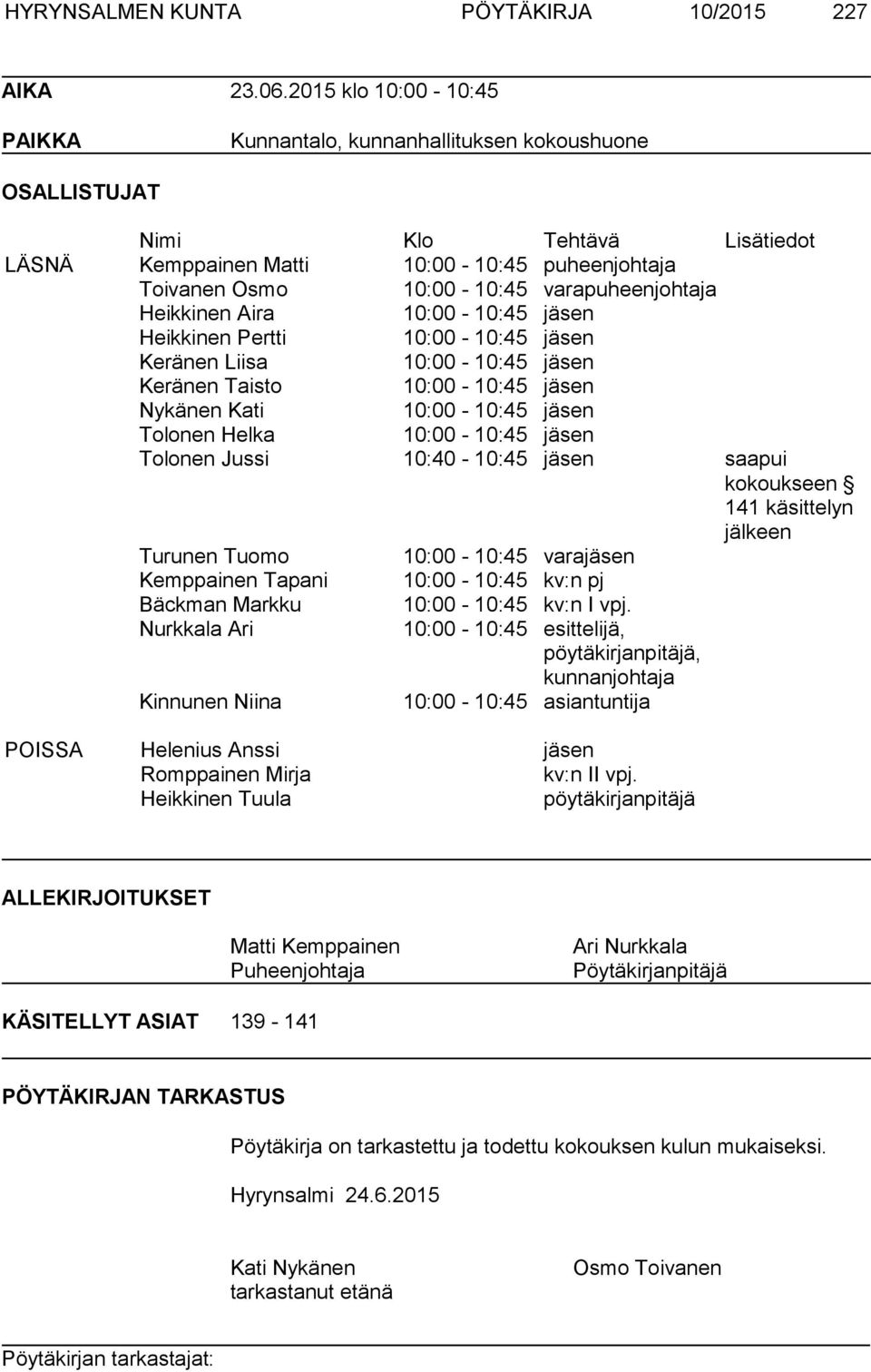 varapuheenjohtaja Heikkinen Aira 10:00-10:45 jäsen Heikkinen Pertti 10:00-10:45 jäsen Keränen Liisa 10:00-10:45 jäsen Keränen Taisto 10:00-10:45 jäsen Nykänen Kati 10:00-10:45 jäsen Tolonen Helka