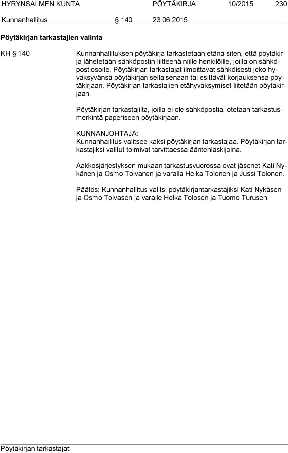 Pöytäkirjan tarkastajat ilmoittavat sähköisesti joko hyväksyvänsä pöytäkirjan sellaisenaan tai esittävät korjauksensa pöytäkirjaan. Pöytäkirjan tarkastajien etähyväksymiset liitetään pöytäkirjaan.