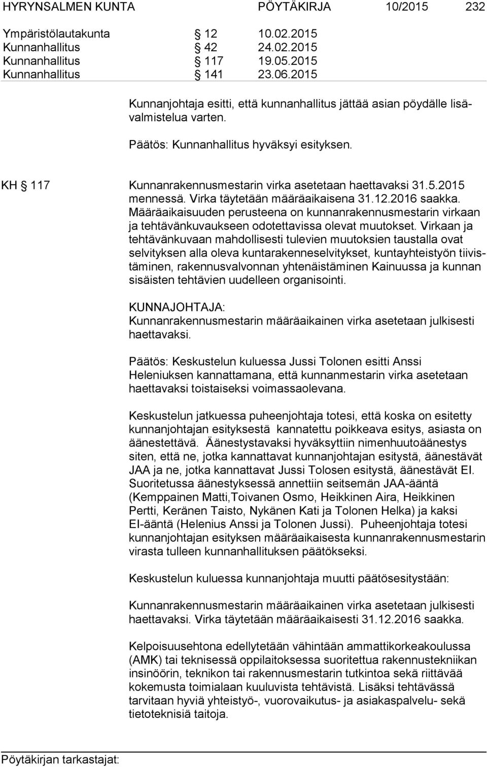 KH 117 Kunnanrakennusmestarin virka asetetaan haettavaksi 31.5.2015 men nes sä. Virka täytetään määräaikaisena 31.12.2016 saakka.