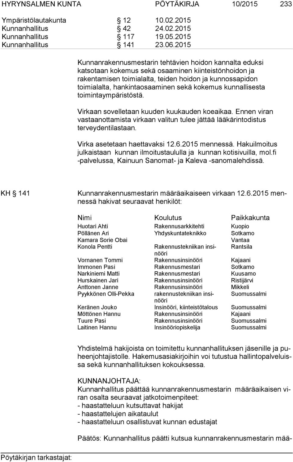 hankintaosaaminen sekä kokemus kunnallisesta toimintaympäristöstä. Virkaan sovelletaan kuuden kuukauden koeaikaa.
