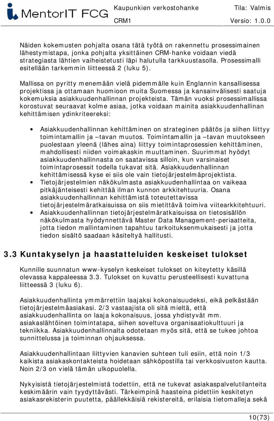 Mallissa on pyritty menemään vielä pidemmälle kuin Englannin kansallisessa projektissa ja ottamaan huomioon muita Suomessa ja kansainvälisesti saatuja kokemuksia asiakkuudenhallinnan projekteista.