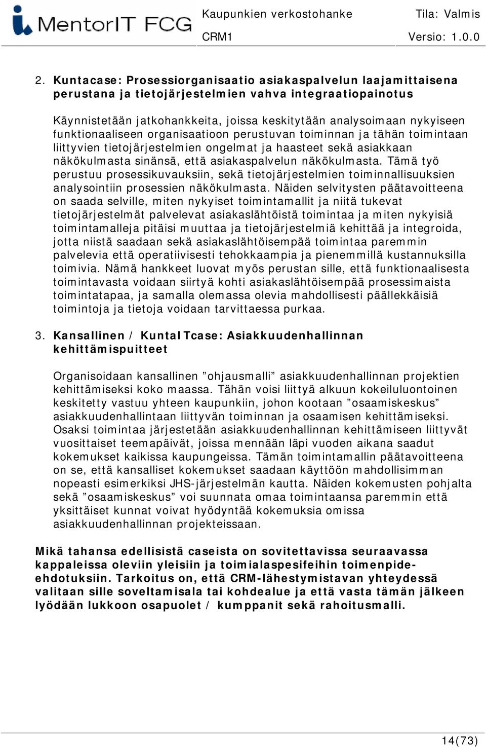 Tämä työ perustuu prosessikuvauksiin, sekä tietojärjestelmien toiminnallisuuksien analysointiin prosessien näkökulmasta.