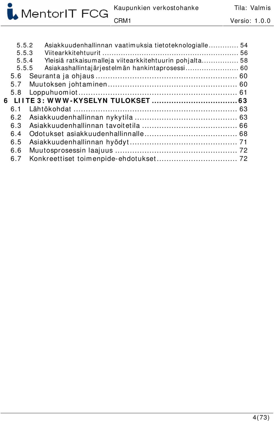 .. 61 6 LIITE 3: WWW-KYSELYN TULOKSET...63 6.1 Lähtökohdat... 63 6.2 Asiakkuudenhallinnan nykytila... 63 6.3 Asiakkuudenhallinnan tavoitetila... 66 6.