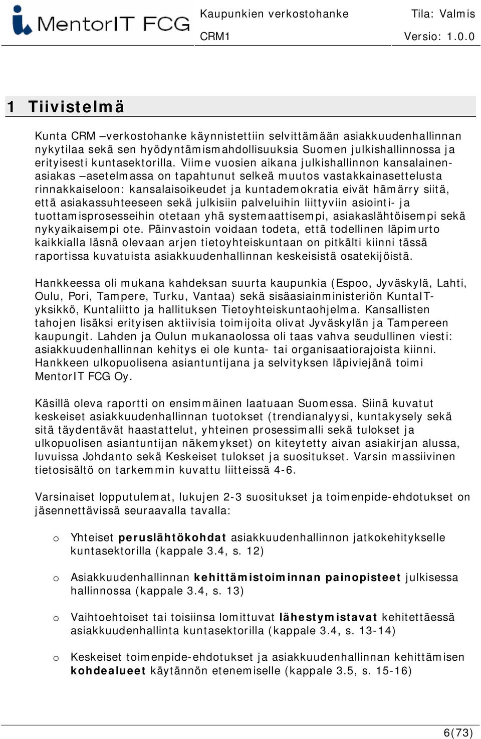 asiakassuhteeseen sekä julkisiin palveluihin liittyviin asiointi- ja tuottamisprosesseihin otetaan yhä systemaattisempi, asiakaslähtöisempi sekä nykyaikaisempi ote.