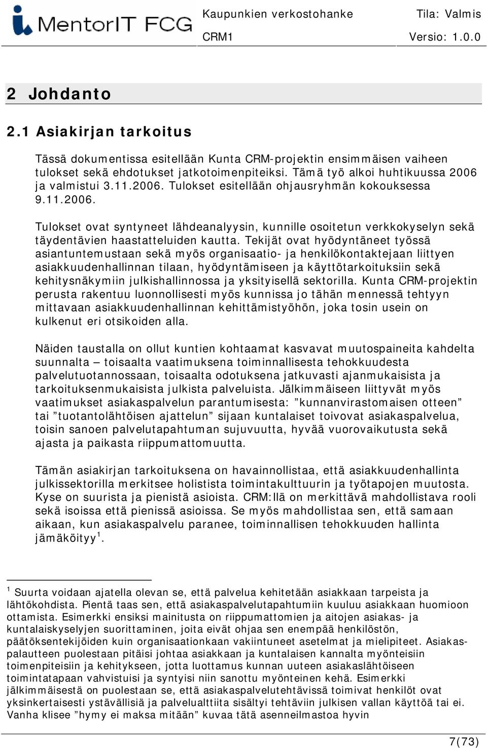 Tekijät ovat hyödyntäneet työssä asiantuntemustaan sekä myös organisaatio- ja henkilökontaktejaan liittyen asiakkuudenhallinnan tilaan, hyödyntämiseen ja käyttötarkoituksiin sekä kehitysnäkymiin