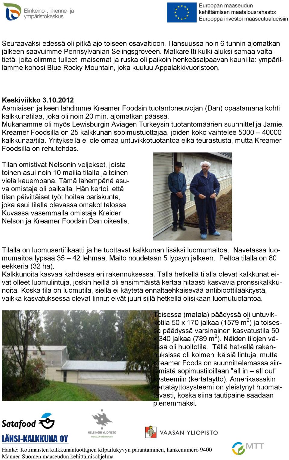Keskiviikko 3.10.2012 Aamiaisen jälkeen lähdimme Kreamer Foodsin tuotantoneuvojan (Dan) opastamana kohti kalkkunatilaa, joka oli noin 20 min. ajomatkan päässä.