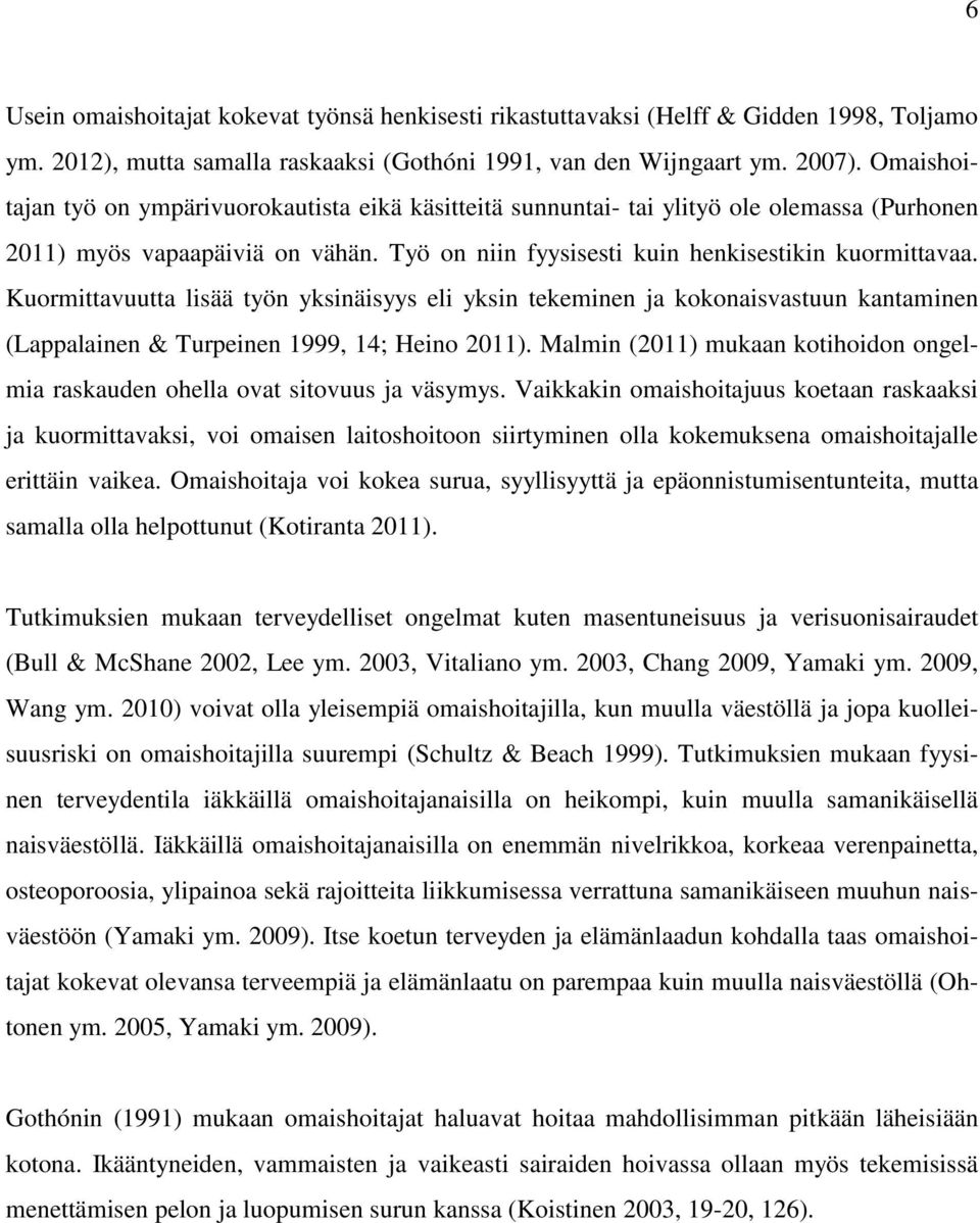 Kuormittavuutta lisää työn yksinäisyys eli yksin tekeminen ja kokonaisvastuun kantaminen (Lappalainen & Turpeinen 1999, 14; Heino 2011).