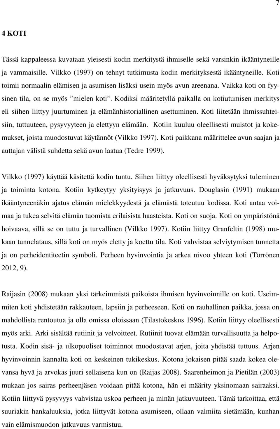 Kodiksi määritetyllä paikalla on kotiutumisen merkitys eli siihen liittyy juurtuminen ja elämänhistoriallinen asettuminen. Koti liitetään ihmissuhteisiin, tuttuuteen, pysyvyyteen ja elettyyn elämään.