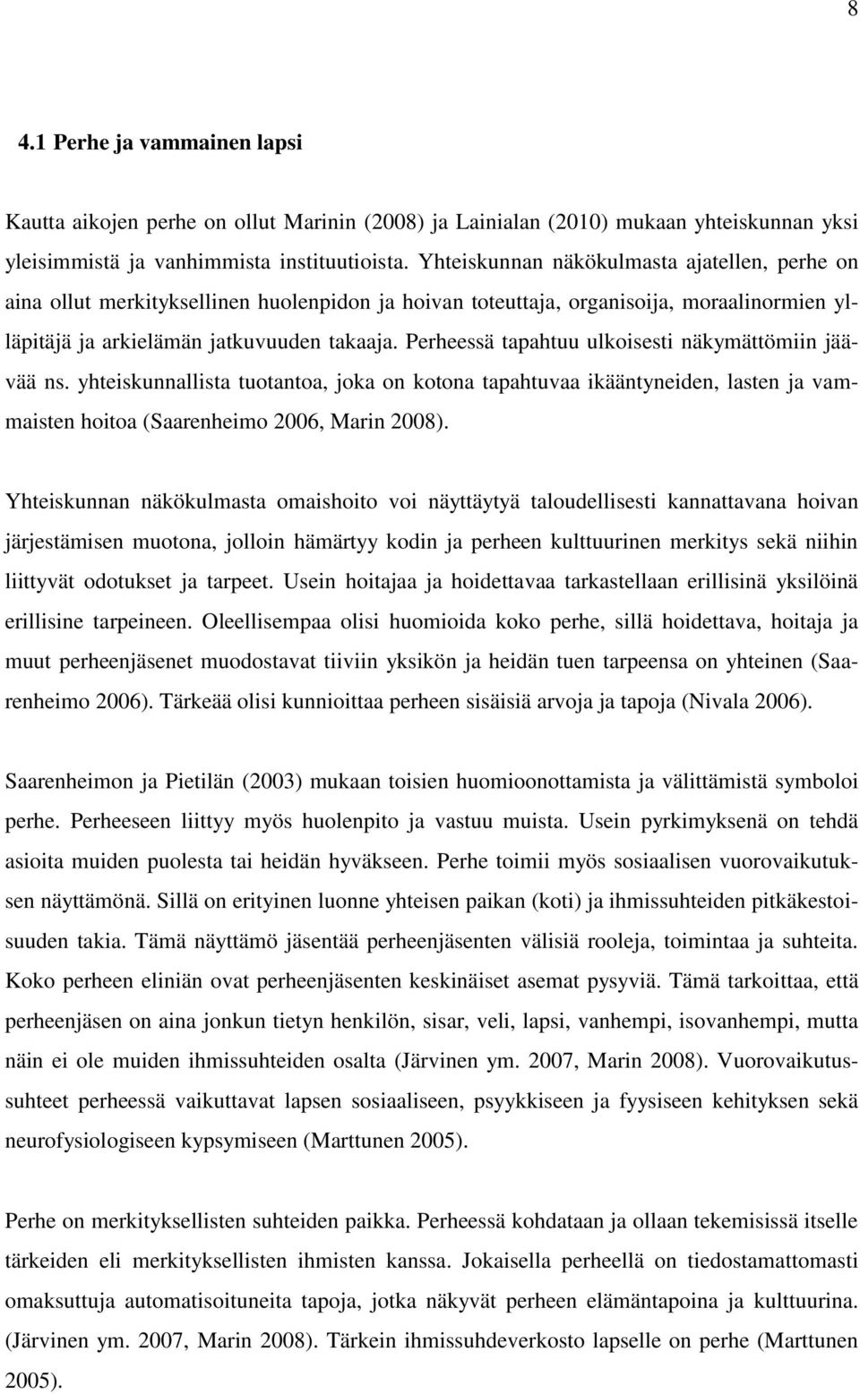 Perheessä tapahtuu ulkoisesti näkymättömiin jäävää ns. yhteiskunnallista tuotantoa, joka on kotona tapahtuvaa ikääntyneiden, lasten ja vammaisten hoitoa (Saarenheimo 2006, Marin 2008).