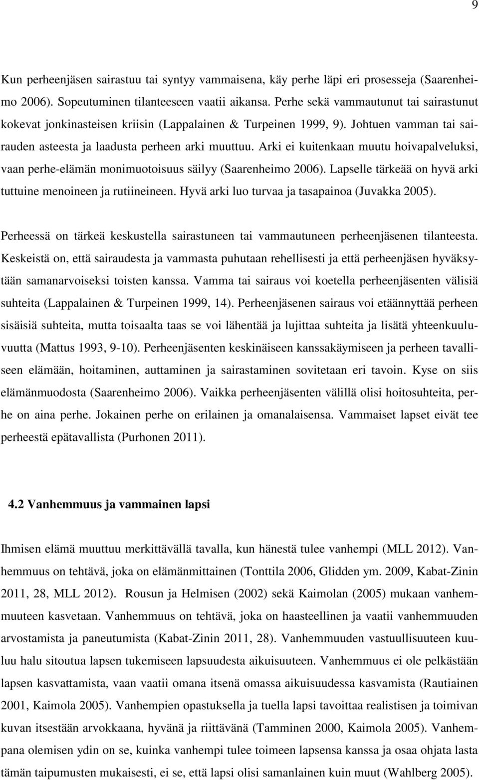 Arki ei kuitenkaan muutu hoivapalveluksi, vaan perhe-elämän monimuotoisuus säilyy (Saarenheimo 2006). Lapselle tärkeää on hyvä arki tuttuine menoineen ja rutiineineen.