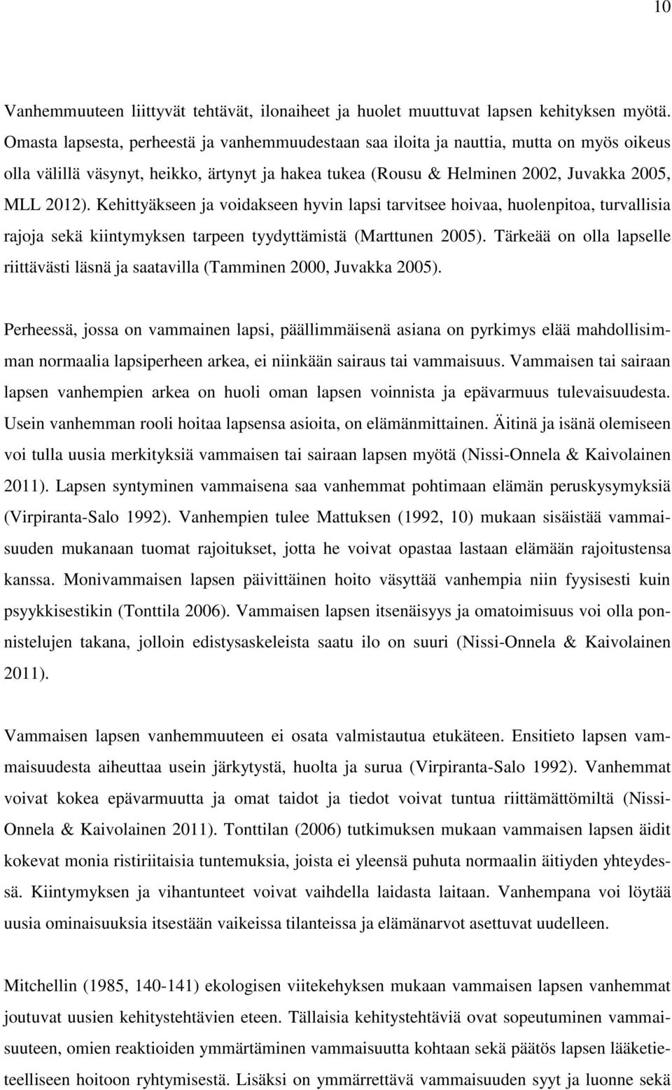 Kehittyäkseen ja voidakseen hyvin lapsi tarvitsee hoivaa, huolenpitoa, turvallisia rajoja sekä kiintymyksen tarpeen tyydyttämistä (Marttunen 2005).