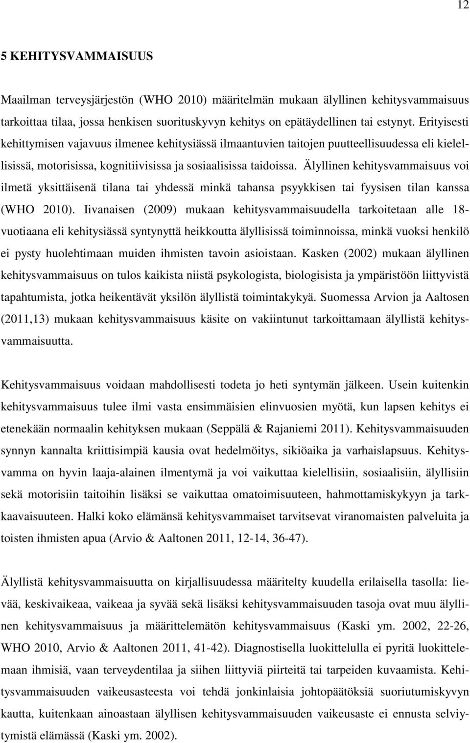 Älyllinen kehitysvammaisuus voi ilmetä yksittäisenä tilana tai yhdessä minkä tahansa psyykkisen tai fyysisen tilan kanssa (WHO 2010).