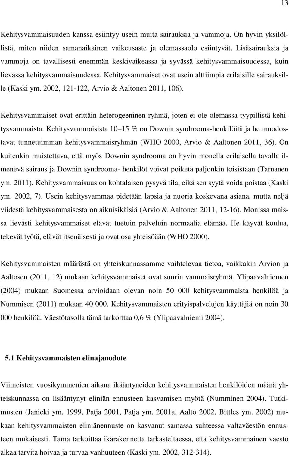 Kehitysvammaiset ovat usein alttiimpia erilaisille sairauksille (Kaski ym. 2002, 121-122, Arvio & Aaltonen 2011, 106).