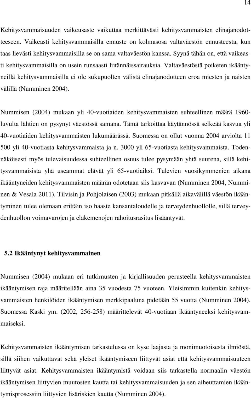 Syynä tähän on, että vaikeasti kehitysvammaisilla on usein runsaasti liitännäissairauksia.