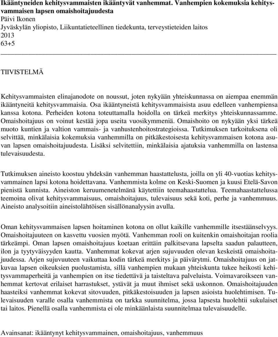 elinajanodote on noussut, joten nykyään yhteiskunnassa on aiempaa enemmän ikääntyneitä kehitysvammaisia. Osa ikääntyneistä kehitysvammaisista asuu edelleen vanhempiensa kanssa kotona.