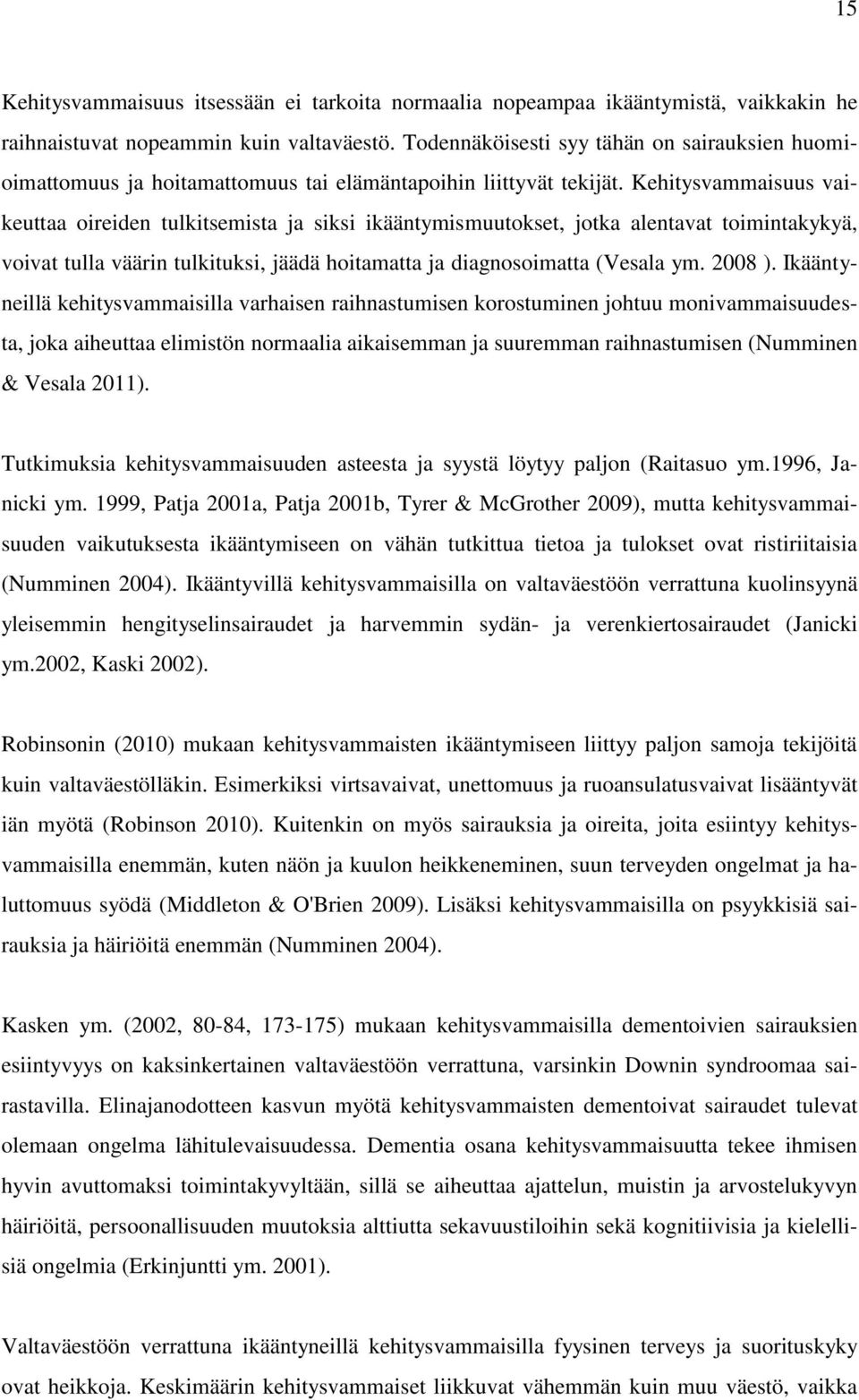 Kehitysvammaisuus vaikeuttaa oireiden tulkitsemista ja siksi ikääntymismuutokset, jotka alentavat toimintakykyä, voivat tulla väärin tulkituksi, jäädä hoitamatta ja diagnosoimatta (Vesala ym. 2008 ).