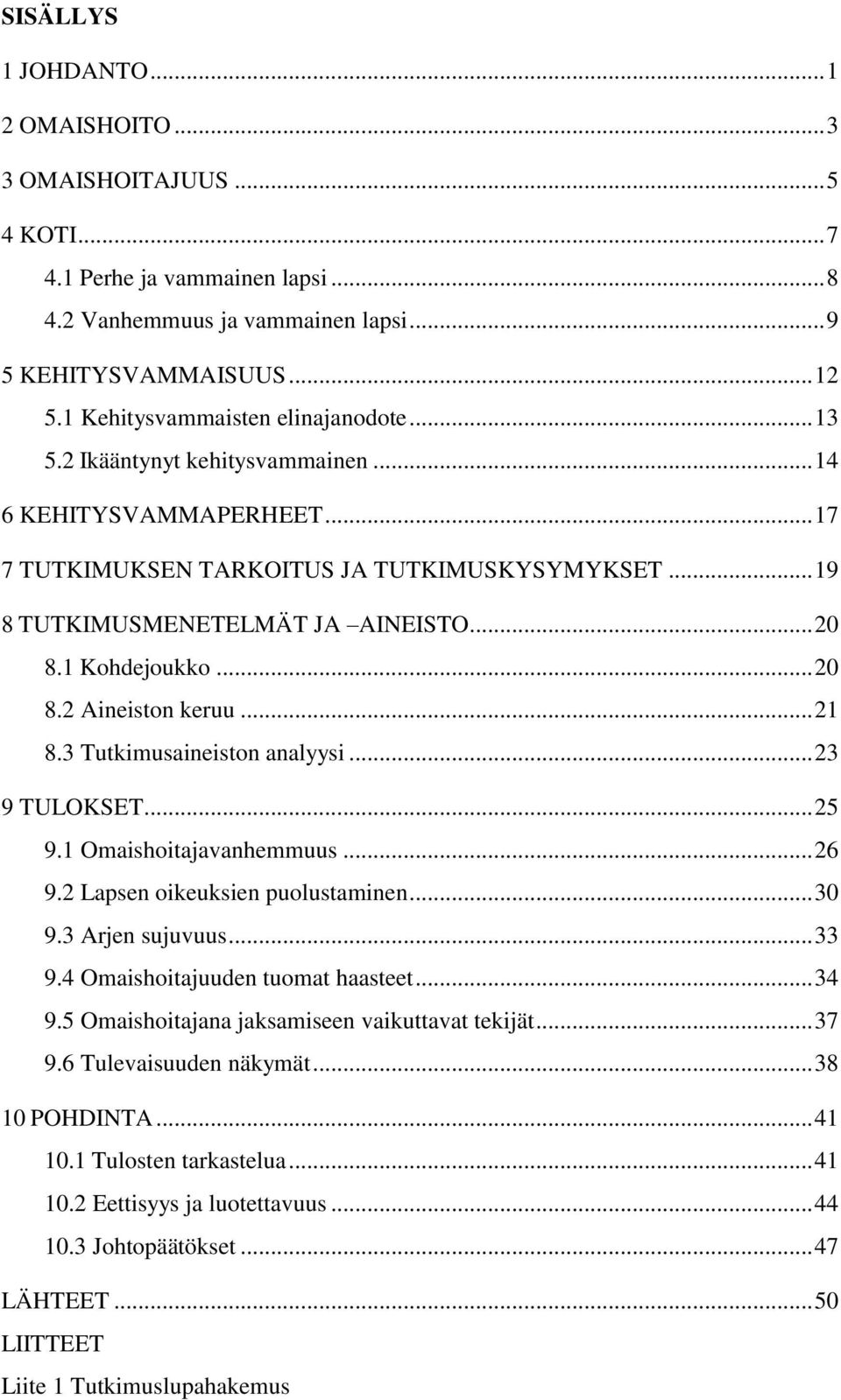 1 Kohdejoukko... 20 8.2 Aineiston keruu... 21 8.3 Tutkimusaineiston analyysi... 23 9 TULOKSET... 25 9.1 Omaishoitajavanhemmuus... 26 9.2 Lapsen oikeuksien puolustaminen... 30 9.3 Arjen sujuvuus... 33 9.