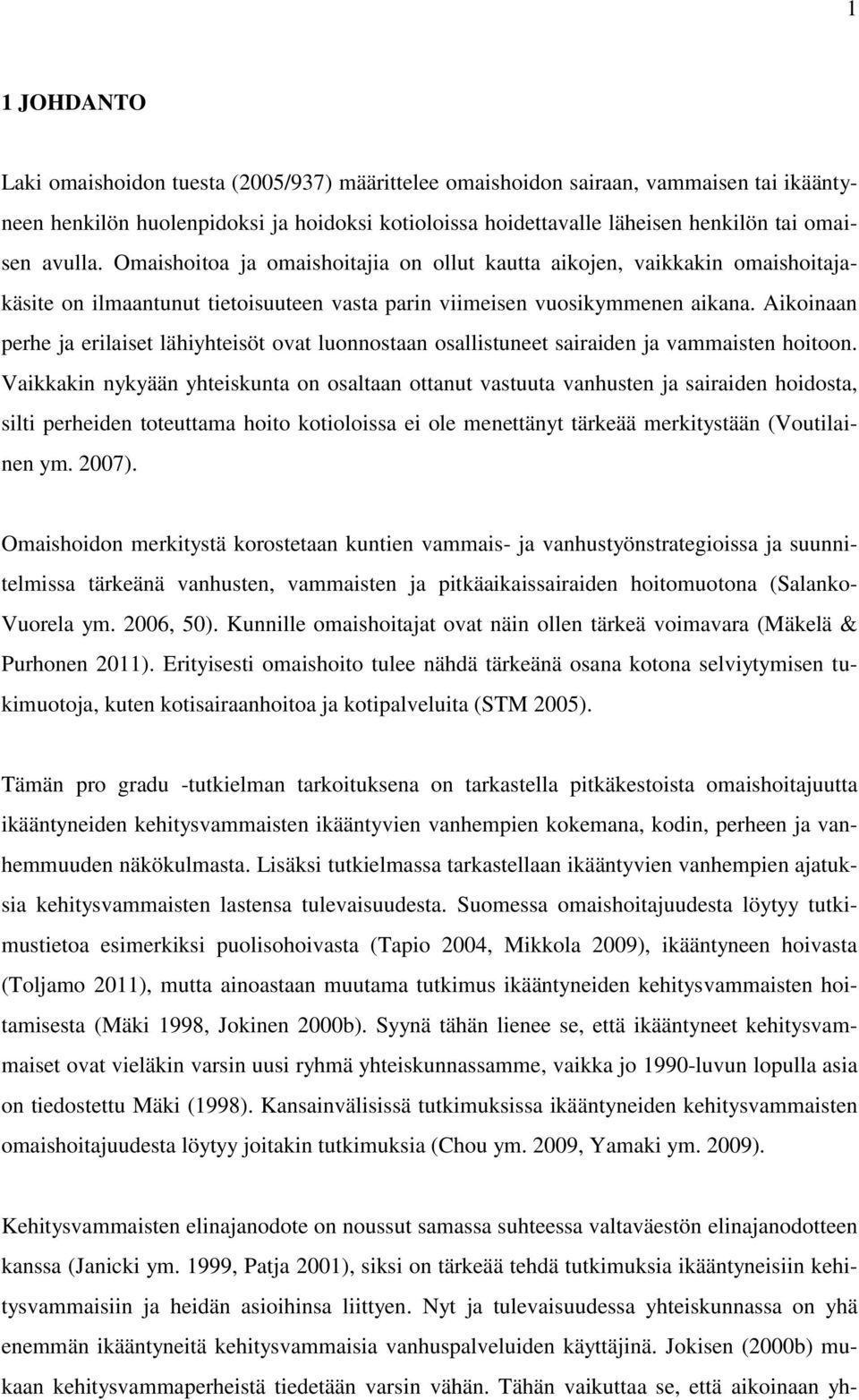 Aikoinaan perhe ja erilaiset lähiyhteisöt ovat luonnostaan osallistuneet sairaiden ja vammaisten hoitoon.