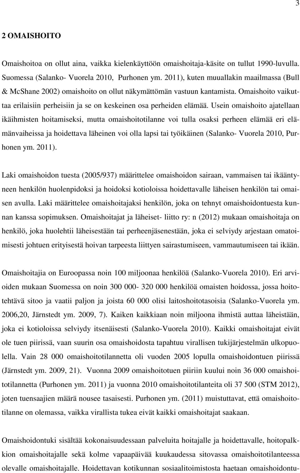 Usein omaishoito ajatellaan ikäihmisten hoitamiseksi, mutta omaishoitotilanne voi tulla osaksi perheen elämää eri elämänvaiheissa ja hoidettava läheinen voi olla lapsi tai työikäinen (Salanko-