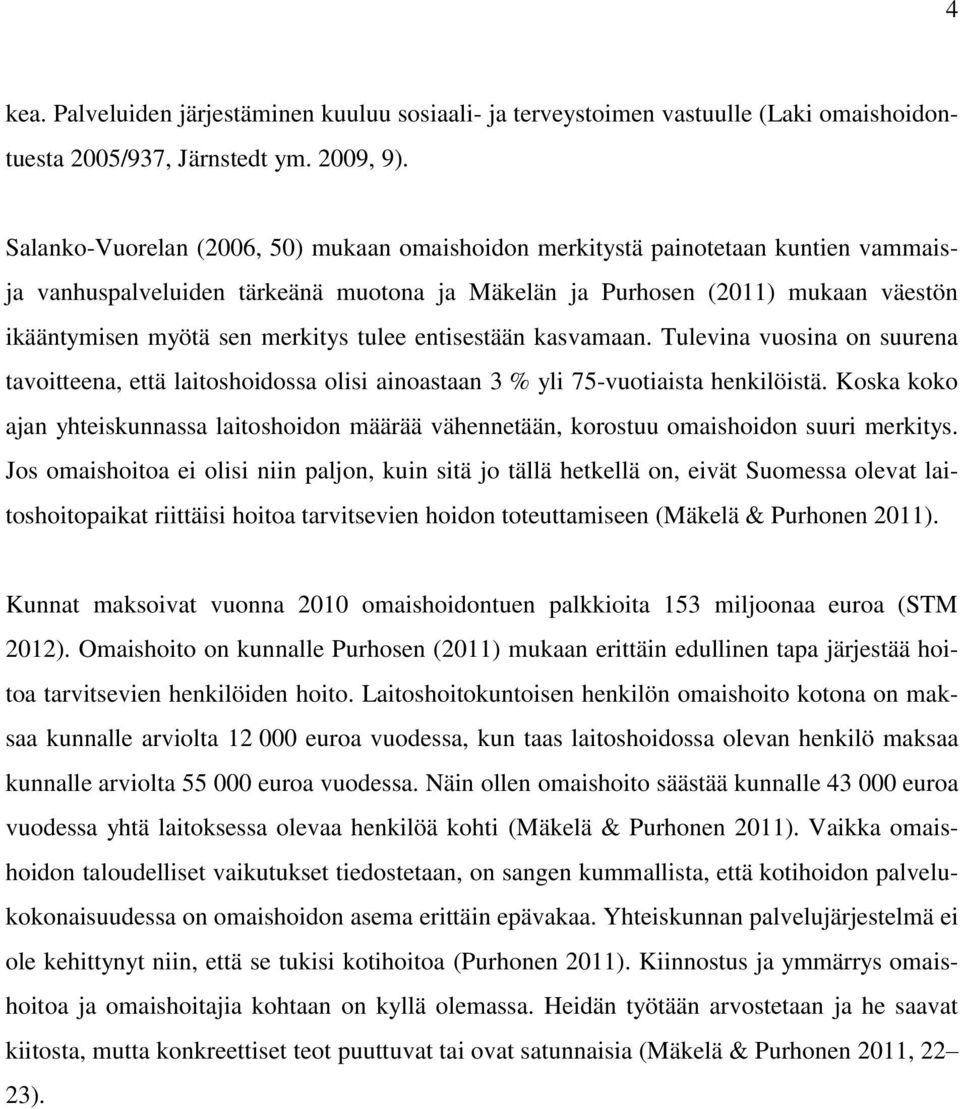 tulee entisestään kasvamaan. Tulevina vuosina on suurena tavoitteena, että laitoshoidossa olisi ainoastaan 3 % yli 75-vuotiaista henkilöistä.