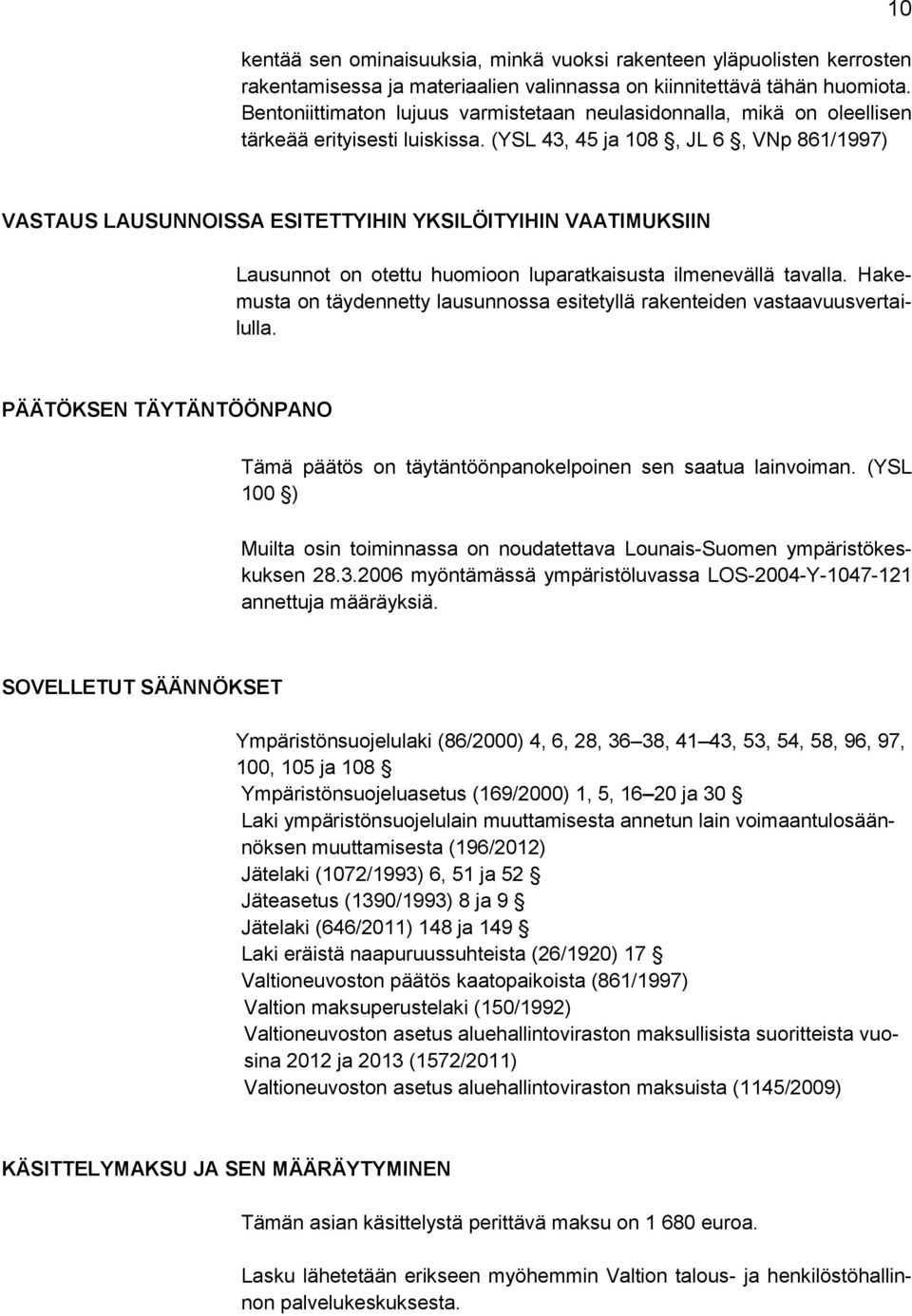 (YSL 43, 45 ja 108, JL 6, VNp 861/1997) 10 VASTAUS LAUSUNNOISSA ESITETTYIHIN YKSILÖITYIHIN VAATIMUKSIIN Lausunnot on otettu huomioon luparatkaisusta ilmenevällä tavalla.