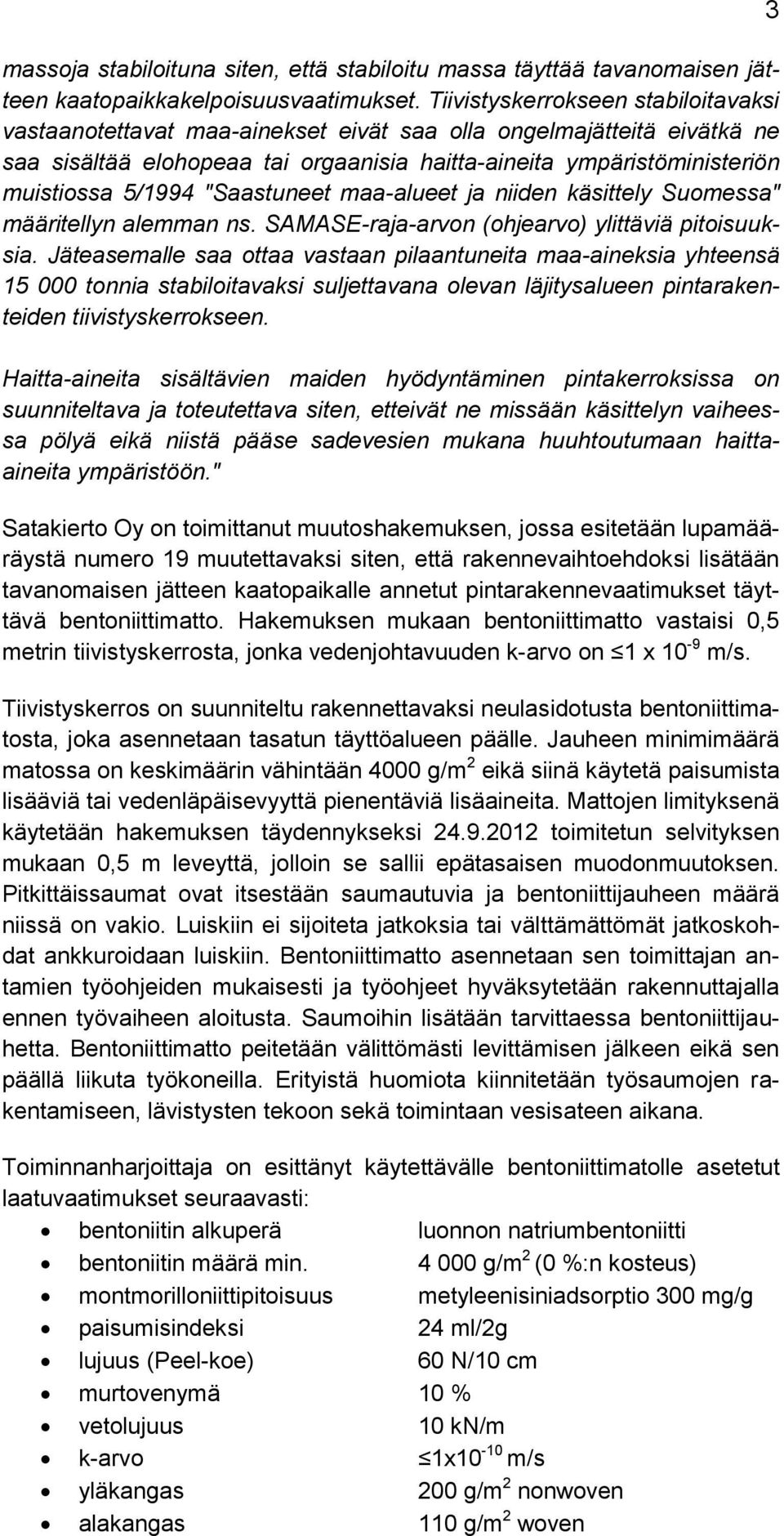 "Saastuneet maa-alueet ja niiden käsittely Suomessa" määritellyn alemman ns. SAMASE-raja-arvon (ohjearvo) ylittäviä pitoisuuksia.