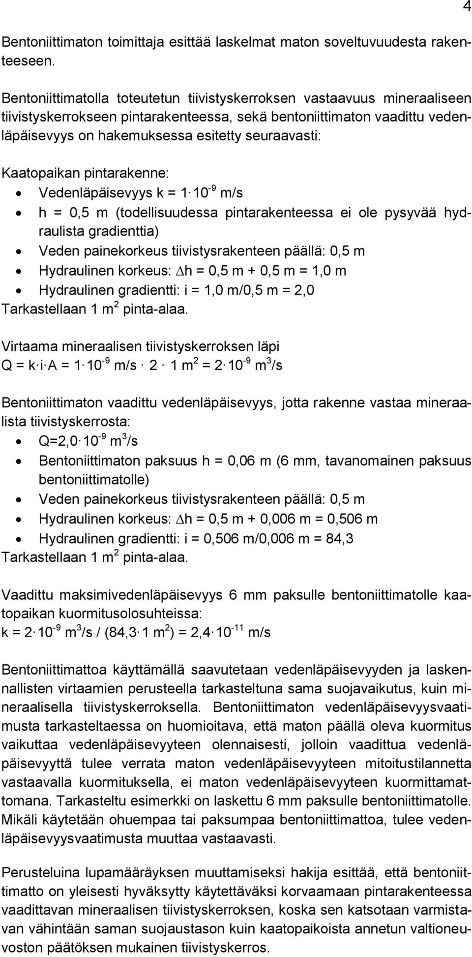 Kaatopaikan pintarakenne: Vedenläpäisevyys k = 1 10-9 m/s h = 0,5 m (todellisuudessa pintarakenteessa ei ole pysyvää hydraulista gradienttia) Veden painekorkeus tiivistysrakenteen päällä: 0,5 m