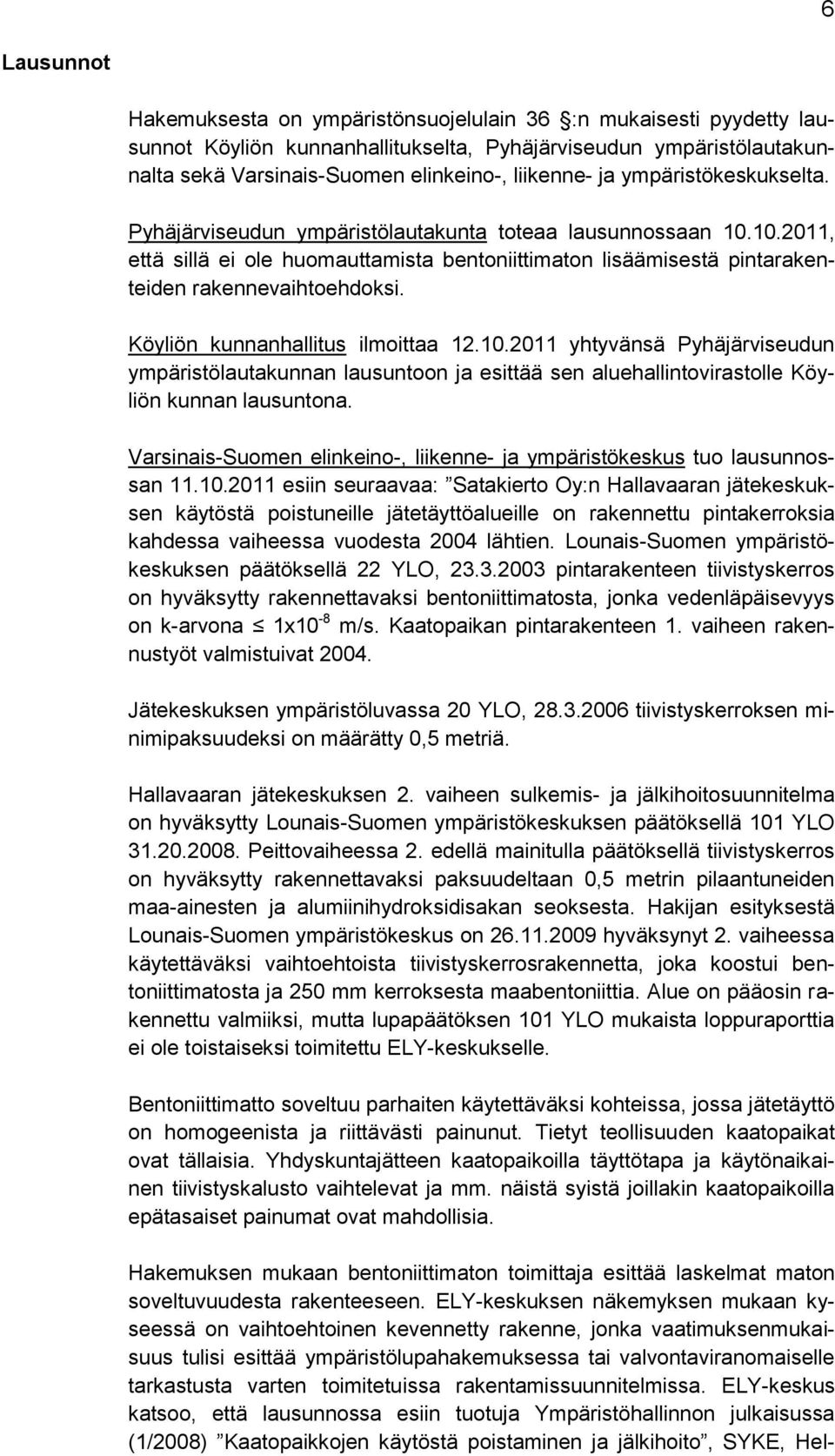 Köyliön kunnanhallitus ilmoittaa 12.10.2011 yhtyvänsä Pyhäjärviseudun ympäristölautakunnan lausuntoon ja esittää sen aluehallintovirastolle Köyliön kunnan lausuntona.