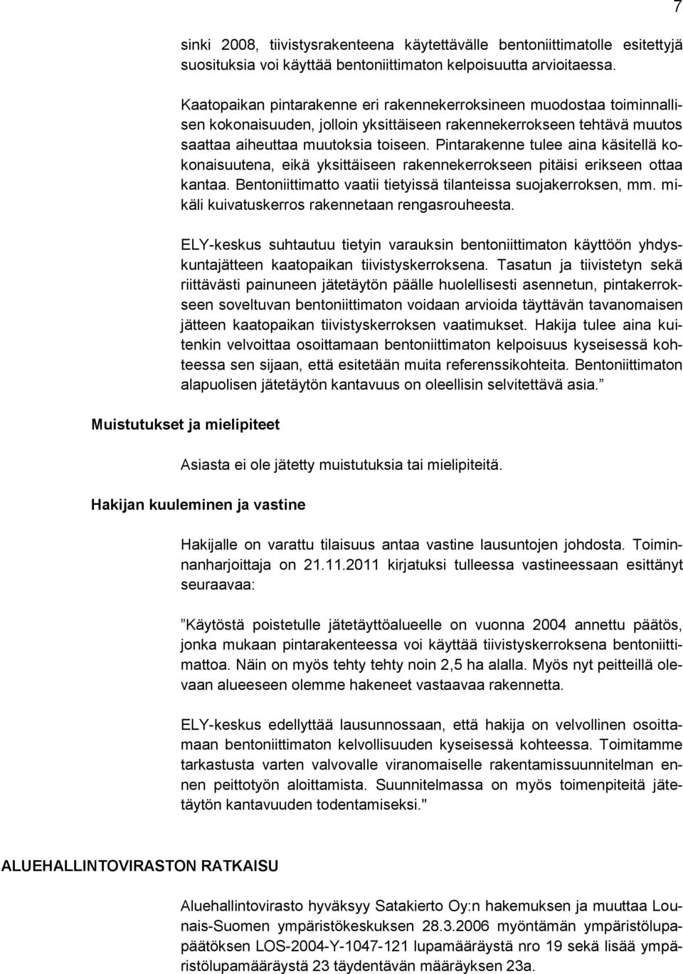 Pintarakenne tulee aina käsitellä kokonaisuutena, eikä yksittäiseen rakennekerrokseen pitäisi erikseen ottaa kantaa. Bentoniittimatto vaatii tietyissä tilanteissa suojakerroksen, mm.