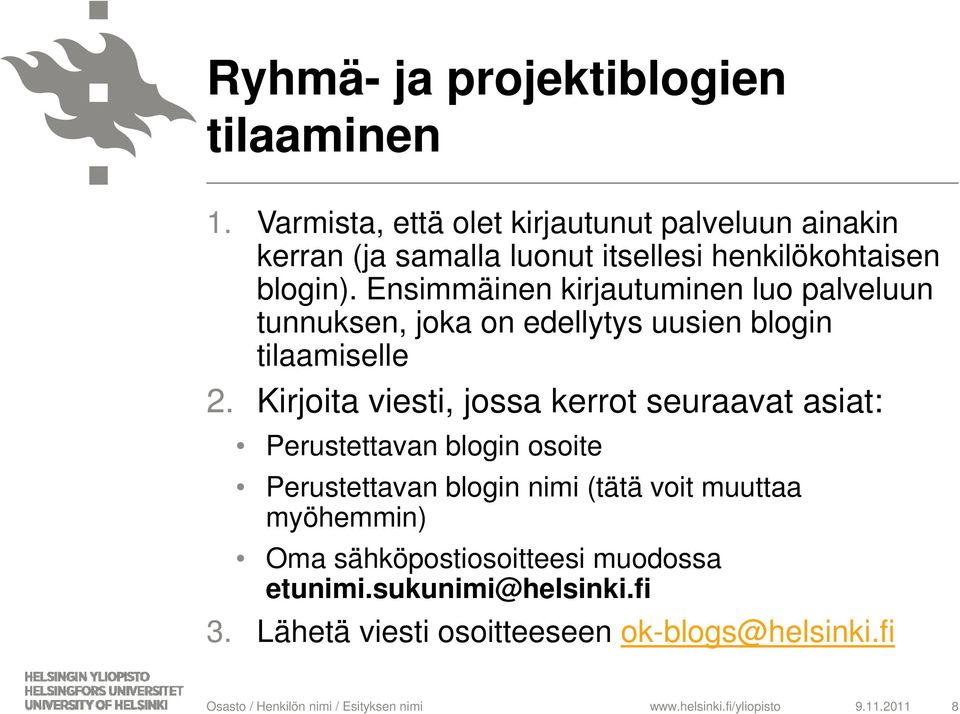 Ensimmäinen kirjautuminen luo palveluun tunnuksen, joka on edellytys uusien blogin tilaamiselle 2.