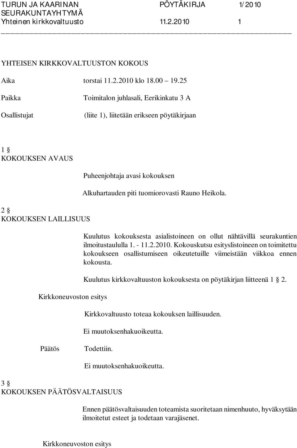 Alkuhartauden piti tuomiorovasti Rauno Heikola. Kuulutus kokouksesta asialistoineen on ollut nähtävillä seurakuntien ilmoitustaululla 1. - 11.2.2010.
