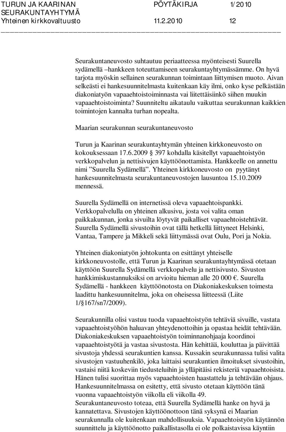 Aivan selkeästi ei hankesuunnitelmasta kuitenkaan käy ilmi, onko kyse pelkästään diakoniatyön vapaaehtoistoiminnasta vai liitettäisiinkö siihen muukin vapaaehtoistoiminta?