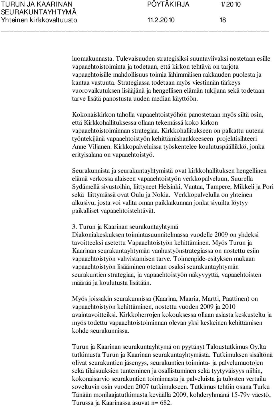 kantaa vastuuta. Strategiassa todetaan myös viestinnän tärkeys vuorovaikutuksen lisääjänä ja hengellisen elämän tukijana sekä todetaan tarve lisätä panostusta uuden median käyttöön.